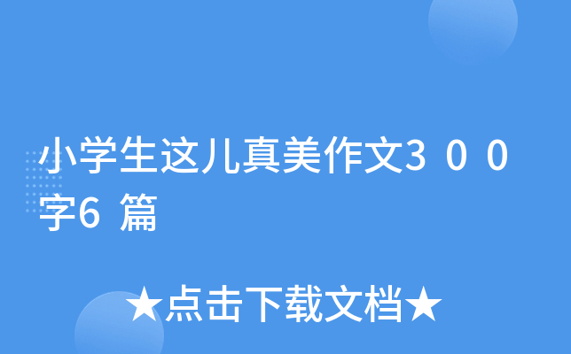 小开云kaiyun(中国)生这儿真美作文300字6篇