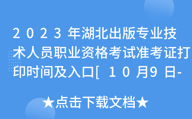 2023年湖北出版专业技术人员职业资格考试准考证打印时间及入口[10月9日-10月14日]
