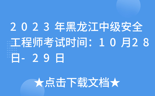 2023年黑龙江中级安全工程师考试时间：10月28日-29日