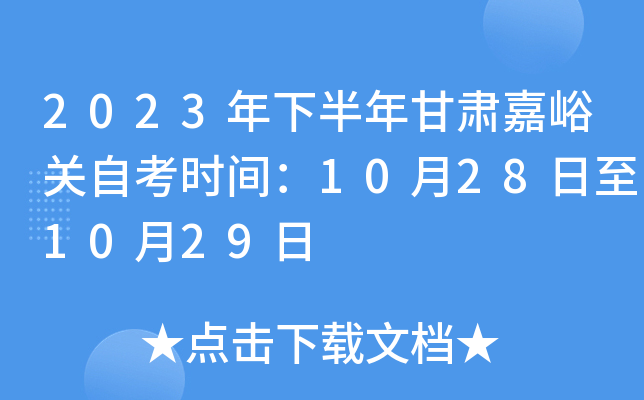 2023年下半年甘肃嘉峪关自考时间：10月28日至10月29日