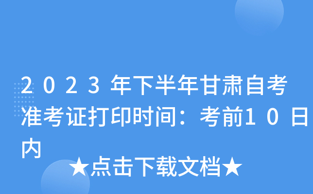 2023年下半年甘肃自考准考证打印时间：考前10日内