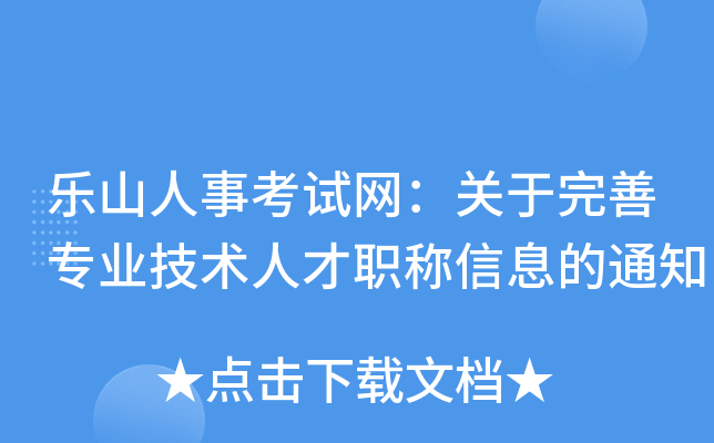 乐山人事考试网：关于完善专业技术人才职称信息的通知