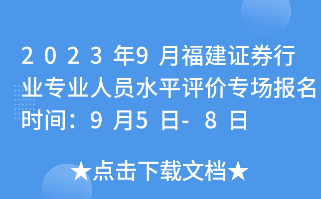 2023年9月福建证券行业专业人员水平评价专场报名时间：9月5日-8日