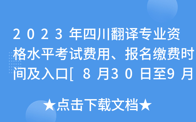 2023年四川翻译专业资格水平考试费用、报名缴费时间及入口[8月30日至9月15日]
