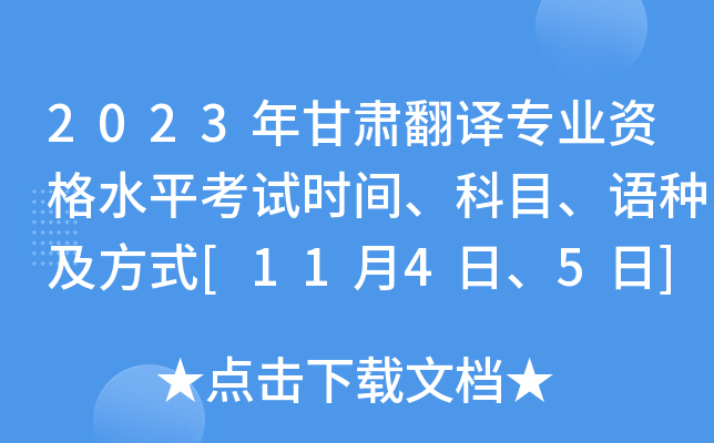 2023年甘肃翻译专业资格水平考试时间、科目、语种及方式[11月4日、5日]