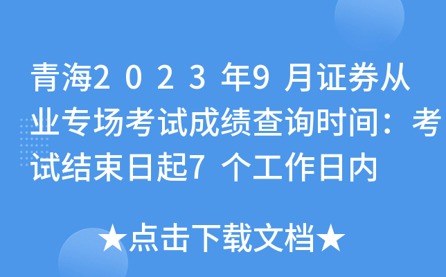 青海2023年9月证券从业专场考试成绩查询时间：考试结束日起7个工作日内