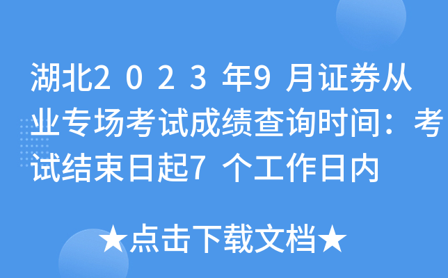 湖北2023年9月证券从业专场考试成绩查询时间：考试结束日起7个工作日内