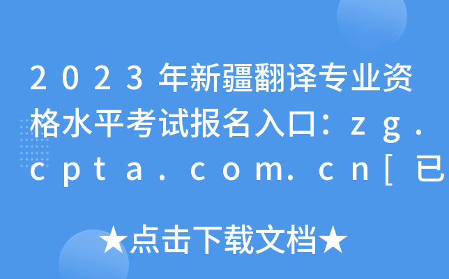 2023年新疆翻译专业资格水平考试报名入口：zg.cpta.com.cn[已开通]
