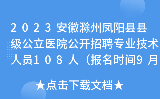 2023安徽滁州凤阳县县级公立医院公开招聘专业技术人员108人（报名时间9月11日-15日）