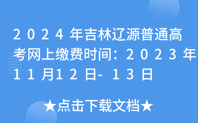 2024年吉林辽源普通高考网上缴费时间：2023年11月12日-13日