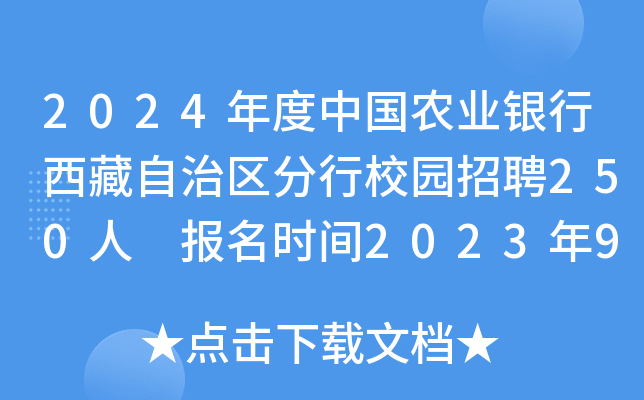 2024年度中国农业银行西藏自治区分行校园招聘250人 报名时间2023年9月6日至10月7日