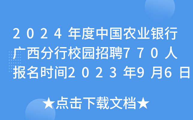 2024年度中国农业银行广西分行校园招聘770人 报名时间2023年9月6日至10月7日