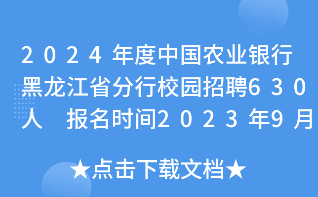 2024年度中国农业银行黑龙江省分行校园招聘630人 报名时间2023年9月6日至10月7日
