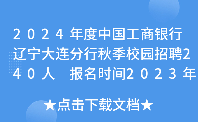 2024年度中国工商银行辽宁大连分行秋季校园招聘240人 报名时间2023年9月7日至10月13日