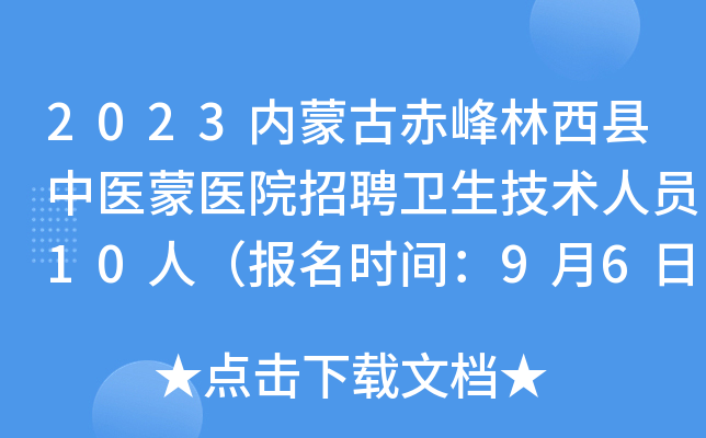 2023内蒙古赤峰林西县中医蒙医院招聘卫生技术人员10人（报名时间：9月6日—12日）