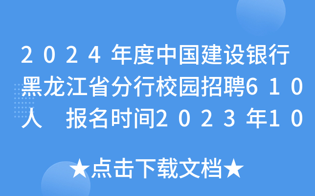 2024年度中国建设银行黑龙江省分行校园招聘610人 报名时间2023年10月13日24点截止