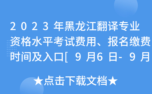 2023年黑龙江翻译专业资格水平考试费用、报名缴费时间及入口[9月6日-9月14日]