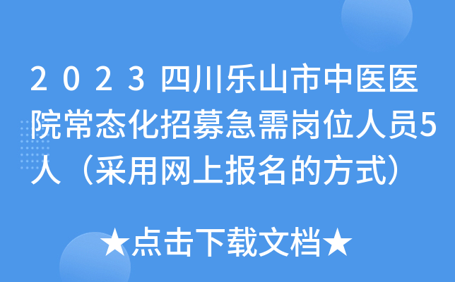 2023四川乐山市中医医院常态化招募急需岗位人员5人（采用网上报名的方式）