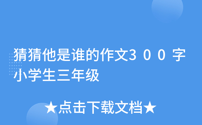 猜猜他是谁的作文300字小开云kaiyun(中国)生三年级