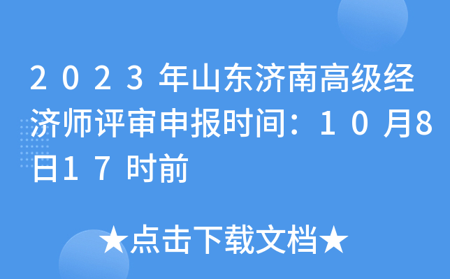 2023年山东济南高级经济师评审申报时间：10月8日17时前