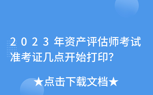 2023年资产评估师考试准考证几点开始打印？