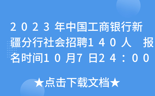 2023年中国工商银行新疆分行社会招聘140人 报名时间10月7日24：00截止
