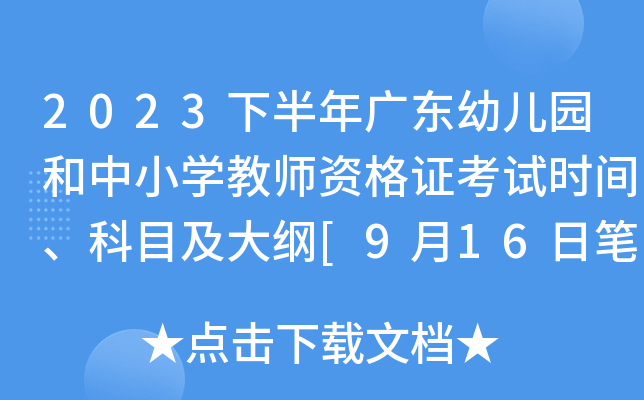 2023下半年广东幼儿园和中小开云kaiyun(中国)教师资格证考试时间、科目及大纲[9月16日笔试]