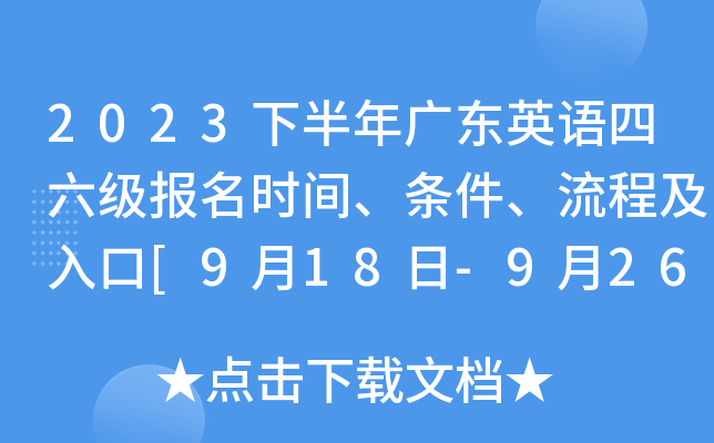 2023下半年广东英语四六级报名时间、条件、流程及入口[9月18日-9月26日笔试+口试]