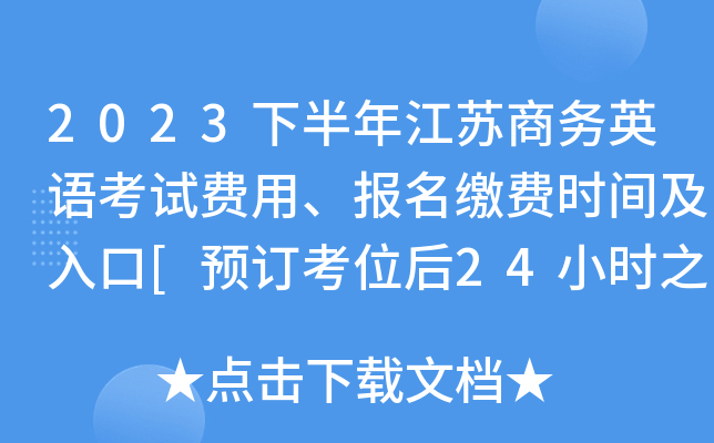 2023下半年江苏商务英语考试费用、报名缴费时间及入口[预订考位后24小时之内]