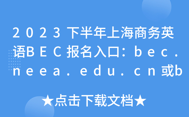 2023下半年上海商务英语BEC报名入口：bec.neea.edu.cn或bec.neea.cn[已开通]