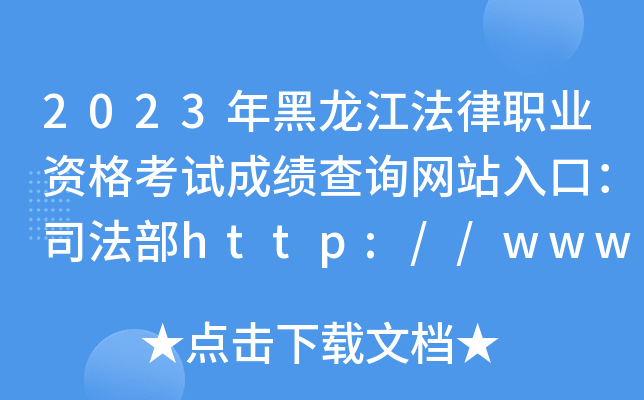 2023年黑龙江法律职业资格考试成绩查询网站入口：司法部http://www.moj.gov.cn