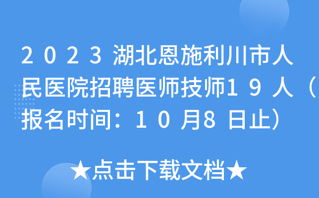 2023湖北恩施利川市人民医院招聘医师技师19人（报名时间：10月8日止）