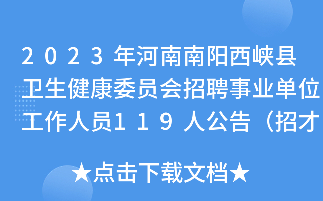 2023年河南南阳西峡县卫生健康委员会招聘事业单位工作人员119人公告（招才引智）