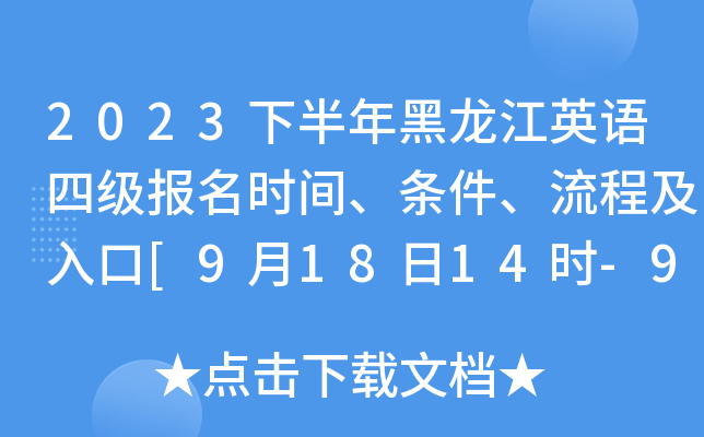 2023下半年黑龙江英语四级报名时间、条件、流程及入口[9月18日14时-9月26日17时]