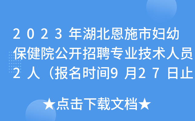 2023年湖北恩施市妇幼保健院公开招聘专业技术人员2人（报名时间9月27日止）