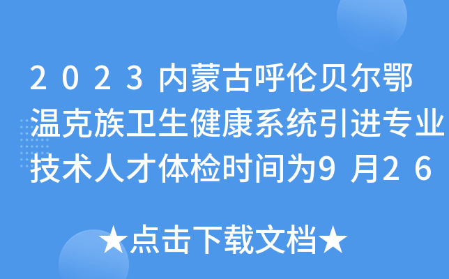 2023内蒙古呼伦贝尔鄂温克族卫生健康系统引进专业技术人才体检时间为9月26日