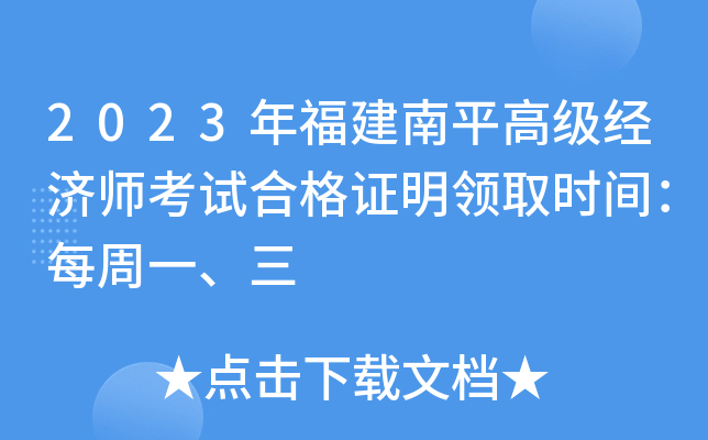 2023年福建南平高级经济师考试合格证明领取时间：每周一、三