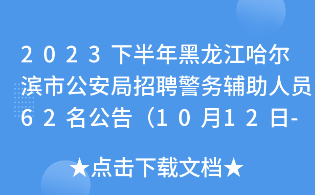 2023下半年黑龙江哈尔滨市公安局招聘警务辅助人员62名公告（10月12日-16日）