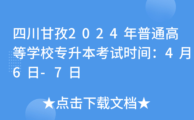 四川甘孜2024年普通高等开云kaiyun(中国)校专升本考试时间：4月6日-7日