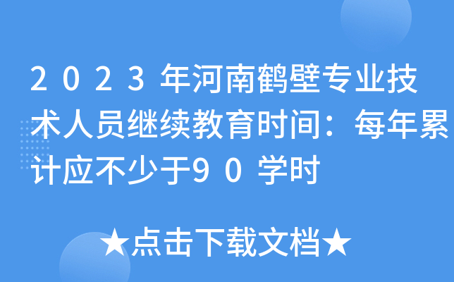 2023年河南鹤壁专业技术人员继续教育时间：每年累计应不少于90学时