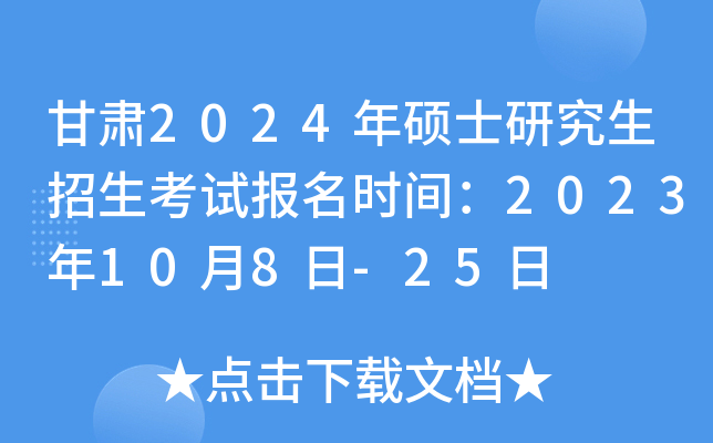 甘肃2024年硕士研究生招生考试报名时间：2023年10月8日-25日