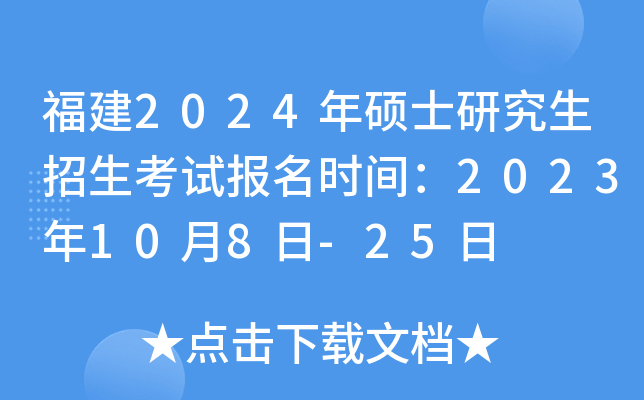 福建2024年硕士研究生招生考试报名时间：2023年10月8日-25日