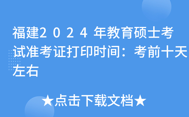 福建2024年教育硕士考试准考证打印时间：考前十天左右