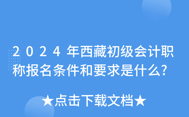 2024年西藏初级会计职称报名条件和要求是什么?