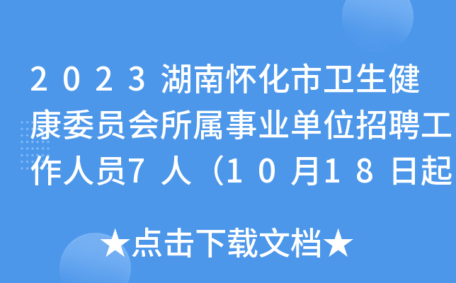2023湖南怀化市卫生健康委员会所属事业单位招聘工作人员7人（10月18日起报名）