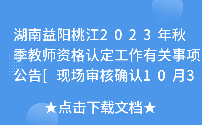 湖南益阳桃江2023年秋季教师资格认定工作有关事项公告[现场审核确认10月30日-11月3日]