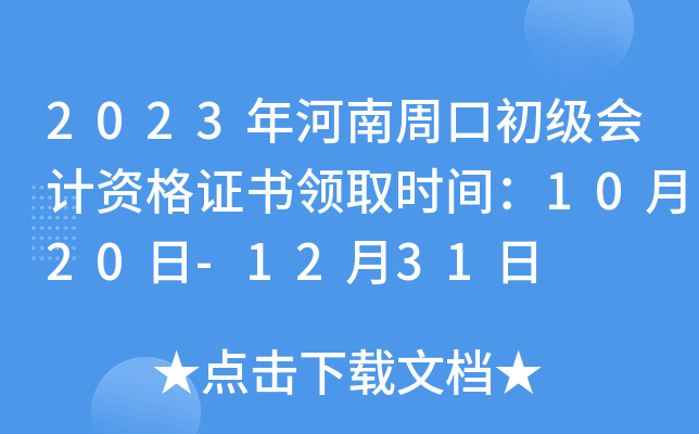 2023年河南周口初级会计资格证书领取时间：10月20日-12月31日