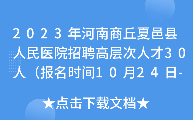 2023年河南商丘夏邑县人民医院招聘高层次人才30人（报名时间10月24日-28日）