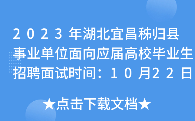 2023年湖北宜昌秭归县事业单位面向应届高校毕业生招聘面试时间：10月22日7时30分结束