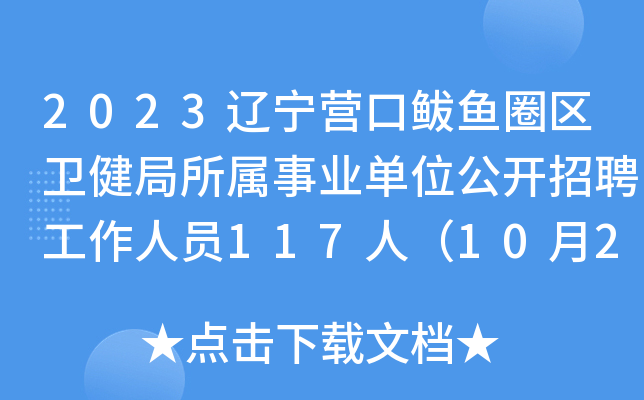 2023辽宁营口鲅鱼圈区卫健局所属事业单位公开招聘工作人员117人（10月23日-25日报名）
